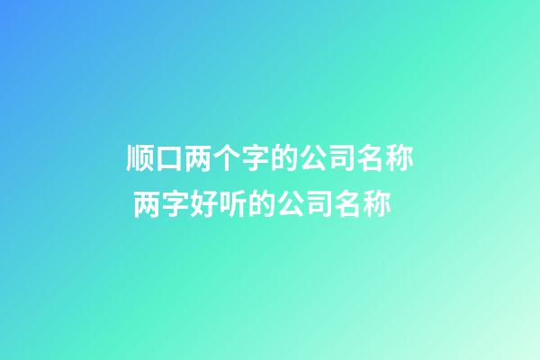 顺口两个字的公司名称 两字好听的公司名称-第1张-公司起名-玄机派